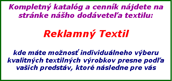 Textov pole: Kompletn katalg a cennk njdete nastrnke nho dodveteľa textilu:Reklamn Textilkde mte monosť individulneho vberu kvalitnch textilnch vrobkov presne podľa vaich predstv, ktor nsledne pre vs 